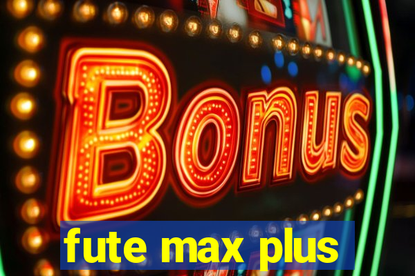 fute max plus